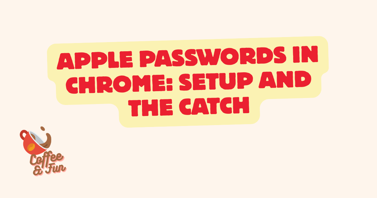 Apple Passwords in Chrome: Setup and the Catch