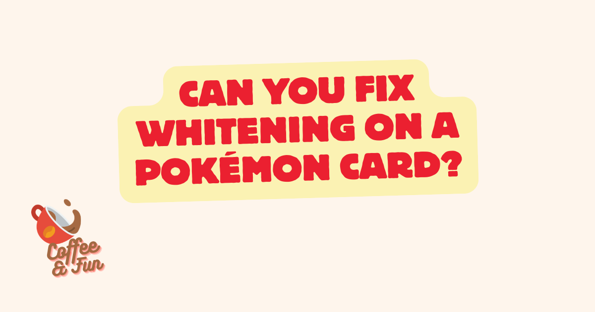 Can You Fix Whitening on Pokémon Cards?