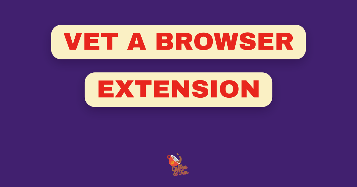 How to Vet a Browser Extension Before You Trust It